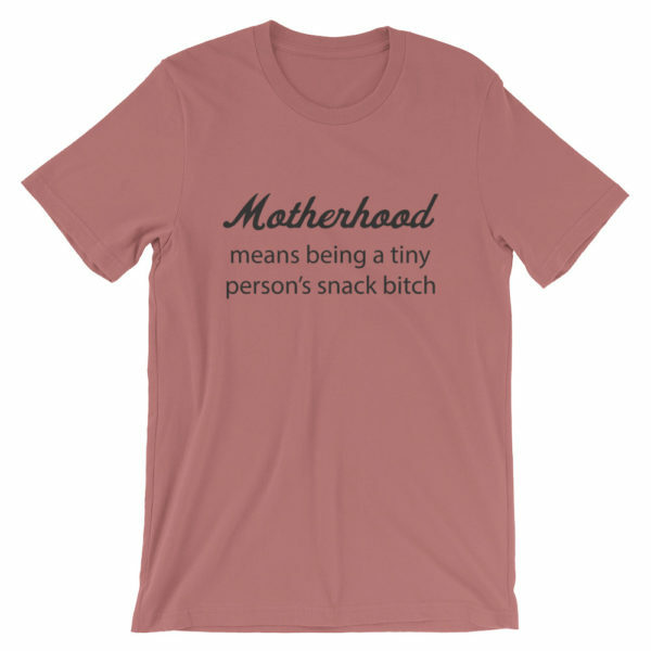 Motherhood means being a tiny person's snack bitch t-shirt -