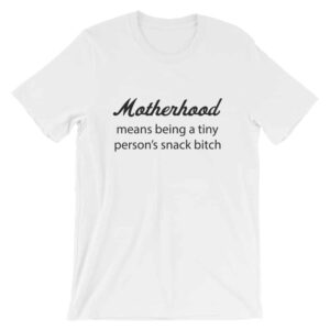 Motherhood means being a tiny person's snack bitch t-shirt - white