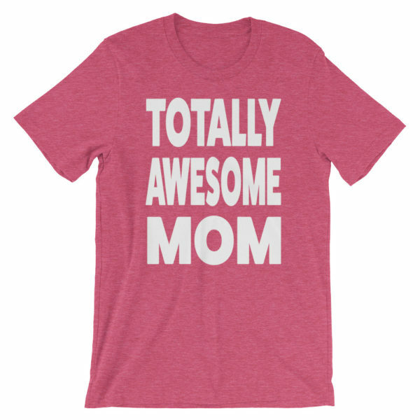 Present for mom - Totally Awesome Mom T-shirt