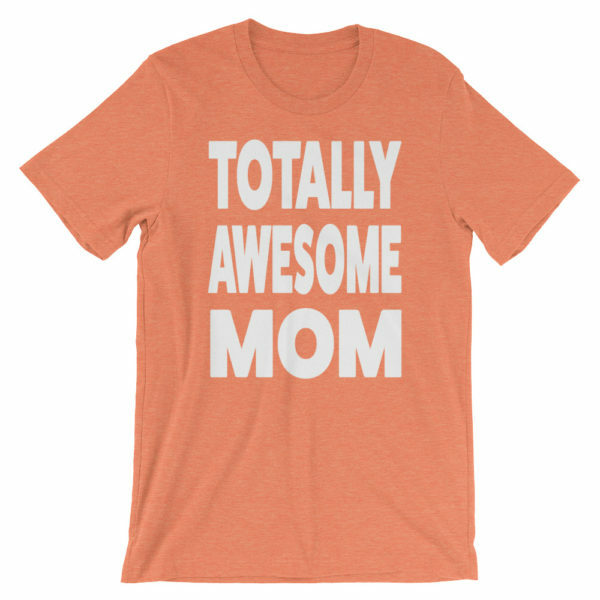 Gift for mom - Totally Awesome Mom T-shirt