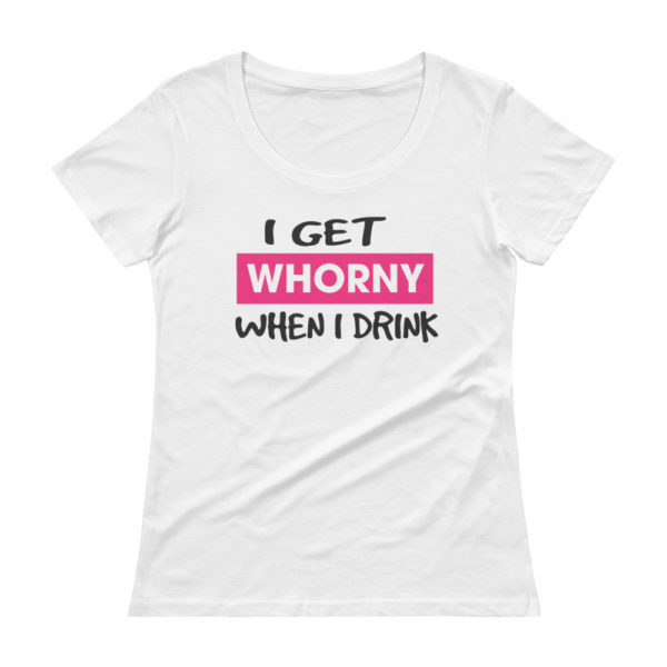 whorny when I drink white t-shirt