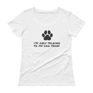 I'm only talking to my dog today t-shirt white