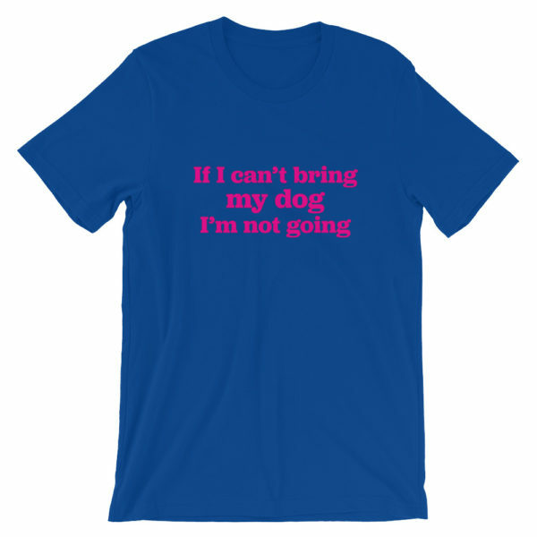 Dog lover t-shirt - If I can't bring my dog I'm not going