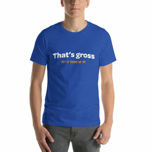 That's gross but it turns me on T-Shirt - Image 3
