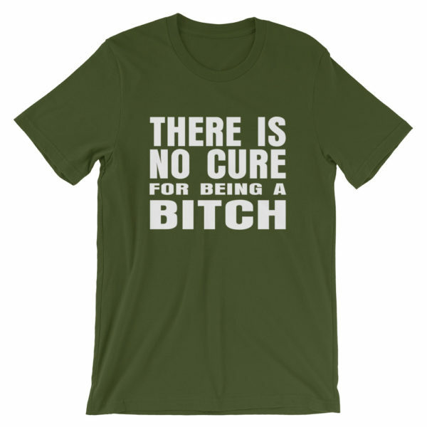 Green there is no cure for being a bitch t-shirt