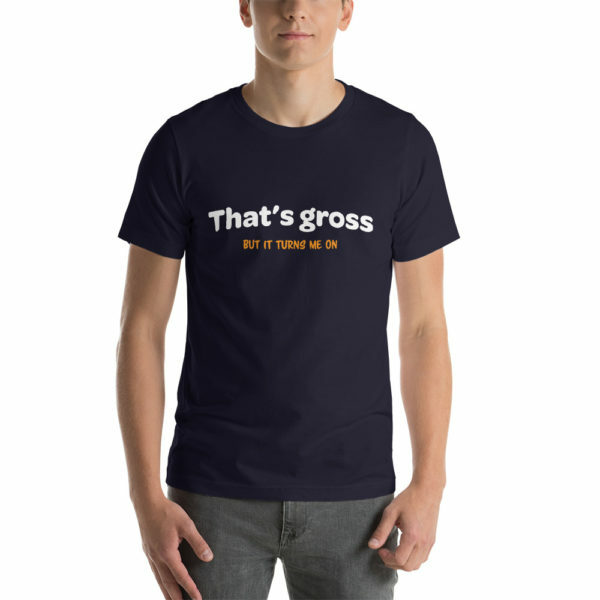 That's gross but it turns me on T-Shirt - Image 2
