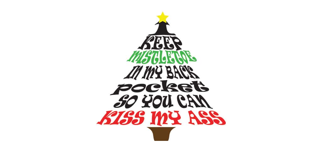 I keep mistletoe in my back pocket so you can kiss my ass t-shirt