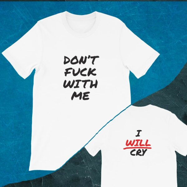 don't fuck with me I will cry t-shirt