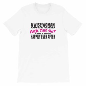 A wise woman once said t-shirt - white