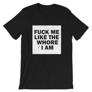 fuck me like the whore I am tshirt - black