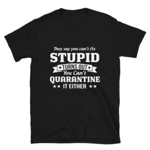 Can't Quarantine Stupid T-shirt