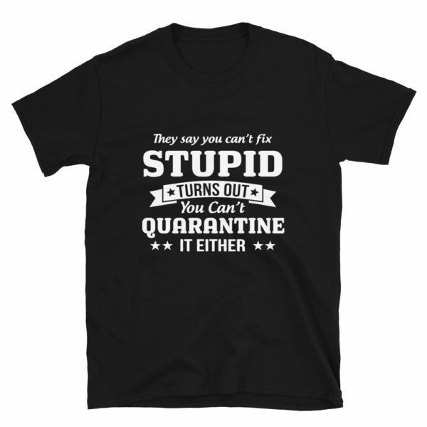 Can't Quarantine Stupid T-shirt