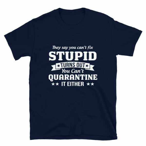 Can't Quarantine Stupid T-shirt - Image 2