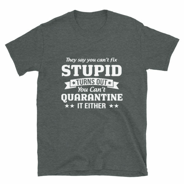Can't Quarantine Stupid T-shirt - Image 3