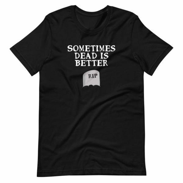Sometimes Dead is Better Halloween t-shirt