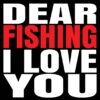 Dear Fishing I love you t-shirt