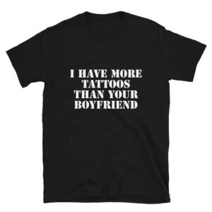 I have more tattoos than your boyfriend t-shirt