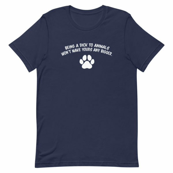 being a dick to animals won't make yours bigger t-shirt - blue