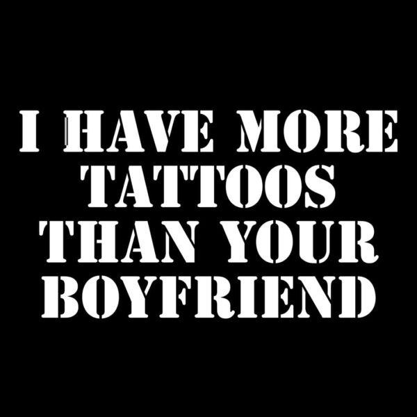 I have more tattoos than your boyfriend