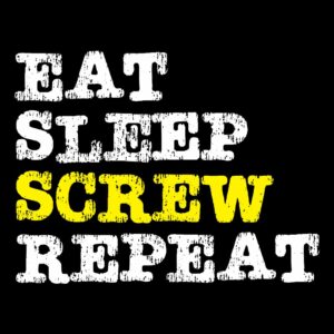 eat sleep screw repeat
