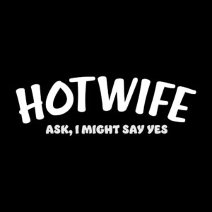 Hotwife ask I might say yes, swingers t-shirt