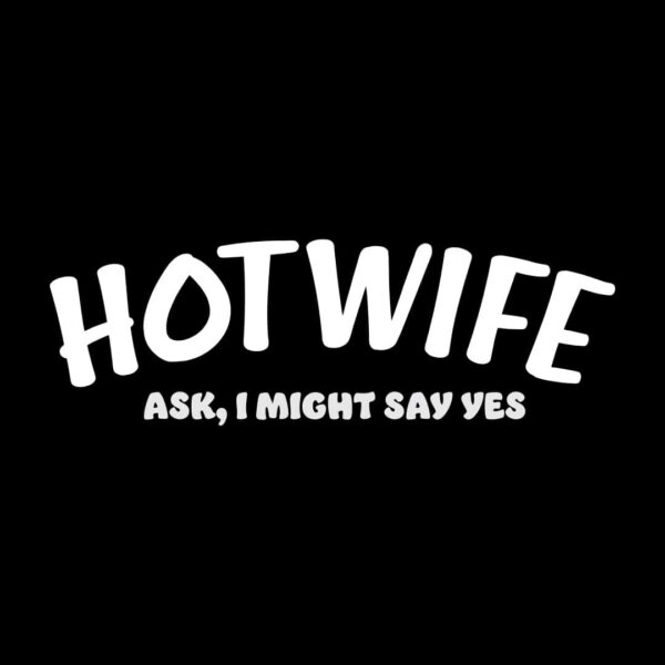 Hotwife ask I might say yes, swingers t-shirt