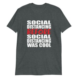 I was social distancing before social distancing was cool - gray t-shirt