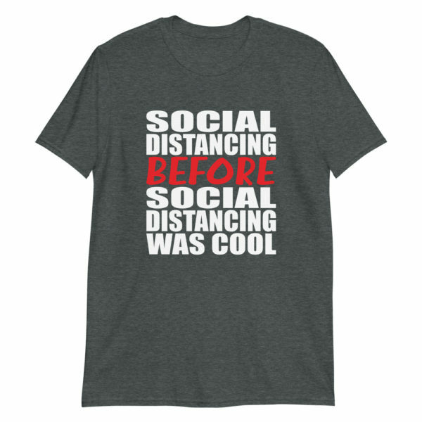 I was social distancing before social distancing was cool - gray t-shirt