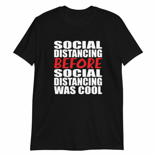 I was social distancing before social distancing was cool - Black t-shirt