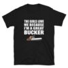 Black - the girls love me because I'm a Great Bucker funny logger t-shirt