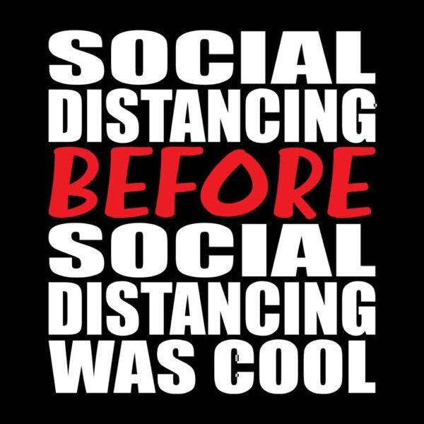 I was social distancing before social distancing was cool