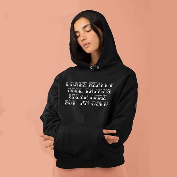 I have really cool tattoos under here but I'm cold hoodie - Image 4