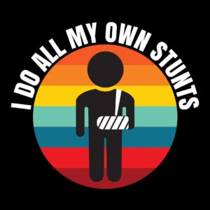 I Do All My Own Stunts Broken Arm T-Shirt