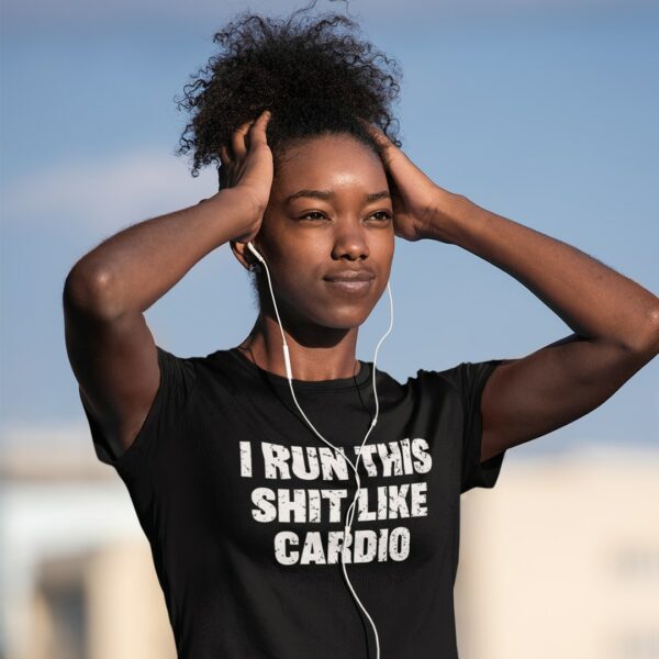 girl wearing an I run this shit like cardio t-shirt