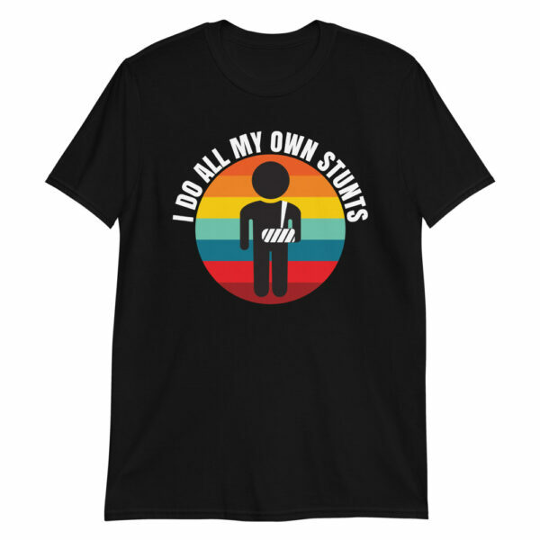 i do all my own stunts broken arm T-shirt gift