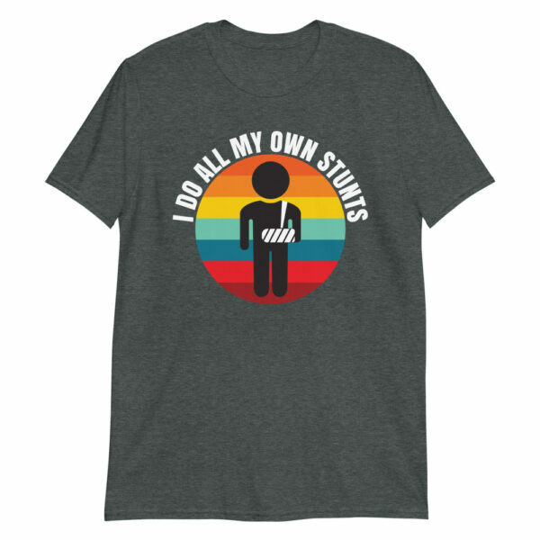 I Do All My Own Stunts Broken Arm T-Shirt - Image 2