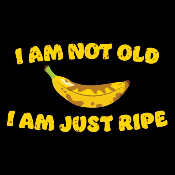 I am not old I am just ripe banana pun birthday present t-shirt