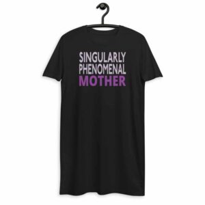 Singularly Phenomenal Mother T-shirt Dress