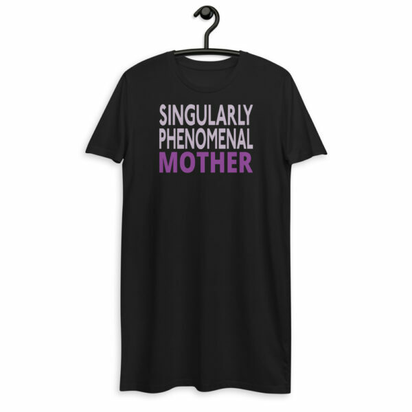 Singularly Phenomenal Mother T-shirt Dress