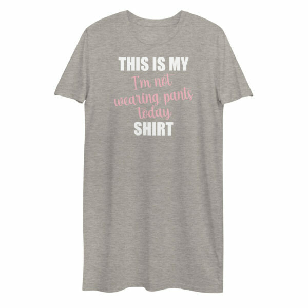 This is My I'm Not Wearing Pants Today Shirt T-shirt dress - Image 2