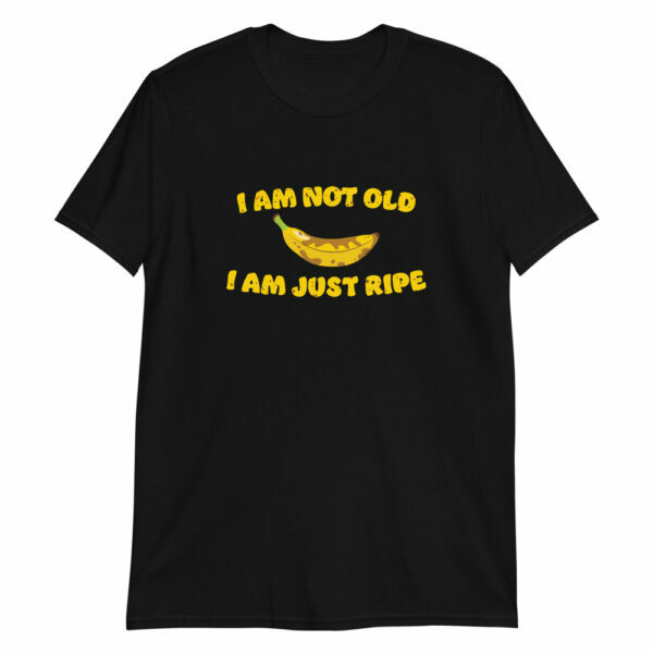 black I am not old I am just ripe banana pun birthday gift t-shirt