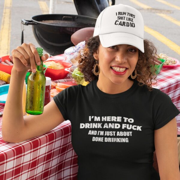 I'm here to drink and fuck t-shirt