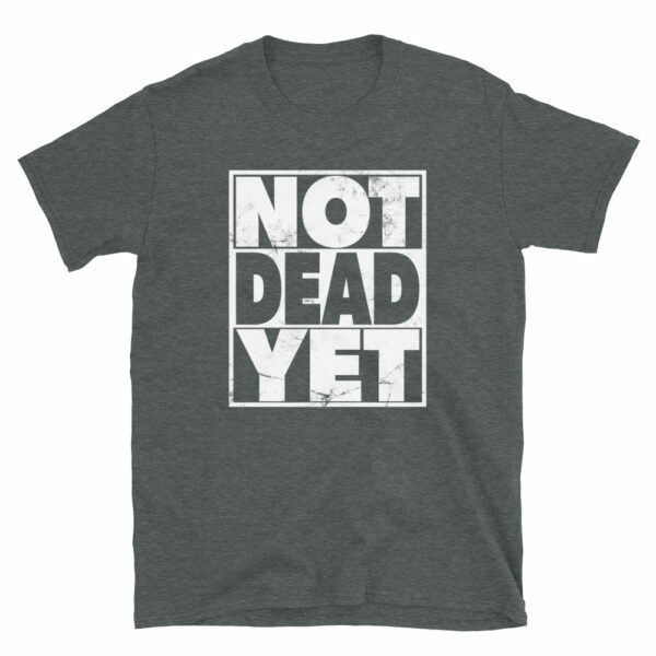 dark heather not dead yet t-shirt