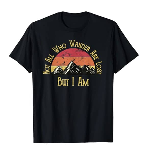 Funny women's hiking shirt Not all who wander are lost but I am