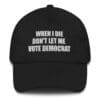 When I Die Don't Let Me Vote Democrat Dad Hat