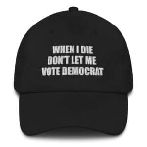 When I Die Don't Let Me Vote Democrat Dad Hat
