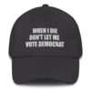 When I Die Don't Let Me Vote Democrat Dad Hat - Image 3