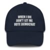 When I Die Don't Let Me Vote Democrat Dad Hat - Image 2