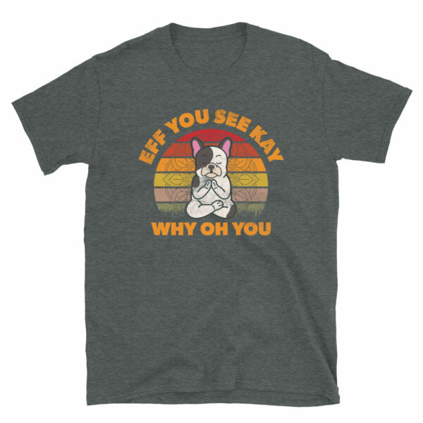 Frenchie Meditating Dog Eff You See Kay Why Oh You T-Shirt - Image 2
