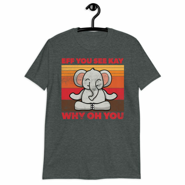 Meditating Elephant Eff You See Kay Why Oh You T-Shirt - Image 2